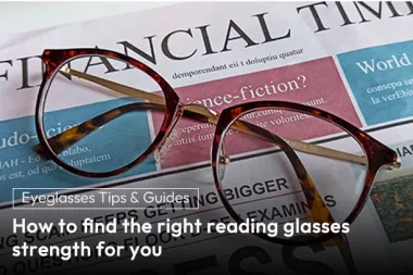 How to find the right reading glasses strength for you?